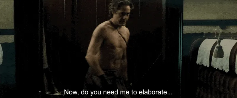 Sherlock Holmes: now, do you need me to elaborate... or can we just crack on?